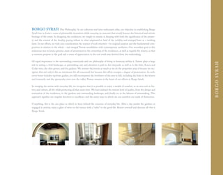 BORGO SYRAH                  Our Philosophy. As art collectors and wine enthusiasts alike, our objective in establishing Borgo
Syrah was to foster a sense of pleasurable recreation, while ensuring an outcome that would honour the historical and artistic
heritage of the estate. In designing the residences, we sought to remain in keeping with both the significance of the proper-
ty and the context of the locality, paying tribute to what originated as land of the nobility and emerged later as a working
farm. In our efforts, we took into consideration the essence of each structure – its original purpose and the fundamental com-
position in relation to the whole – and merged Tuscan sensibilities with contemporary aesthetics. Our secondary goal in this
endeavour was to lend a genuine sense of investment in the ownership of the residences, as well as regards the winery, so that
a common purpose in the goal and a sense of appreciation in the end result was derived from the undertaking.

Of equal importance is the surrounding countryside and our philosophy of living in harmony within it. Nature plays a large




                                                                                                                                     BORGO SYRAH
role in setting a vivid landscape, so painstaking care and attention is paid to the vineyards, as well as to the fruit, Acacia and
Cedar trees, the olive groves, and the gardens. We nurture the terrain as much as we do the properties atop it because we rec-
ognize that not only is this an investment for all concerned, but because this effort consigns a degree of preservation. As such,
every home includes a private garden, yet still encompasses the loveliness of the area in full, including the links to the winery
and vineyards, and the spectacular view over the valley. Nature remains at the heart of our efforts at Borgo Syrah.

In merging the serene with everyday life, we recognize that it is possible to enjoy a wealth of comfort, in an area rich in his-
tory and culture, all the while protecting all that exists here. We have imbued the utmost level of quality, from the design and
restoration of the residences, to the gardens and surrounding landscape, and finally on to the labours of winemaking. This
approach signifies our singular devotion to excellence and the many ways in which we can manifest our mark of distinction.

If anything, this is the one place in which to leave behind the concerns of everyday life. After a day amidst the gardens or
engaged in activity, enjoy a glass of wine on the terrace with a “salut” to the good life. Renew yourself and discover all that is
Borgo Syrah.
 