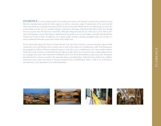 FLORENCE is a city of wonders which every vacation must retain on its itinerary. Located on the northwest coast of
Italy, this stunning locale provides for both a vigorous, as well as a restorative, escape. Considered one of the most beautiful
cities in the world, you can glimpse the beauty of Florence around every bend. While famous for its Renaissance art and archi-
tecture, foremost in this city is its romantic ambiance, evidenced in the beauty of the placid Arno River, which runs through
the city as it passes from the Apennines toward Pisa. Although striking from afar, the city is best seen up close. Take an inti-
mate stroll through its streets; stray along its cobbled piazzas; and amble across its many bridges, particularly the famed Ponte
Vecchio and its bevy of shops. At night, the city is awash in light, creating a stunning atmosphere where you can take in a
meal of traditional Florentine cuisine and a bottle of fine Italian wine.

As the capital of the region, this vibrant city forms the hub of art and culture. Churches, museums and palaces abound, while
monuments, such as the Duomo, serve to reveal a view as much as they shape one. Considered the cradle of the Renaissance,




                                                                                                                                       F LO R EN C E
the geographical confines of Florence produced numerous works due to the accomplishments of its many notable residents.
Today, these works continue to reside within the city's figurative walls. If fine art is of interest, there is ample opportunity for
you to pamper your senses, with compositions of Raphael and da Vinci, Botticelli and Masaccio, plus many more. Art patrons
have been known to swoon as a result of the spectacular beauty surrounding them. Aside from these works of art, sculpture,
architecture, music, theater and cinema are also part and parcel of this remarkable place. Take in a little or see it all; whatever
your preference, you're guaranteed to be rendered speechless.
 