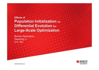Effects of
Population Initialization on
Differential Evolution for
Large-Scale Optimization
Borhan Kazimipour
Xiaodong Li
A.K. Qin
 