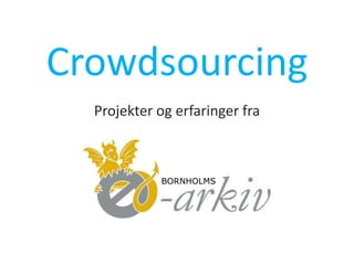 Crowdsourcing
Projekter og erfaringer fra
 