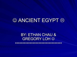    ANCIENT EGYPT   BY: ETHAN CHAU & GREGORY LOH   ******************************** 