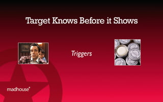 Target Knows Before it Shows
Triggers
 