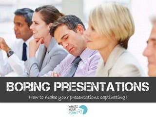 # 1
Boring Presentations
How to make your presentations captivating!
 