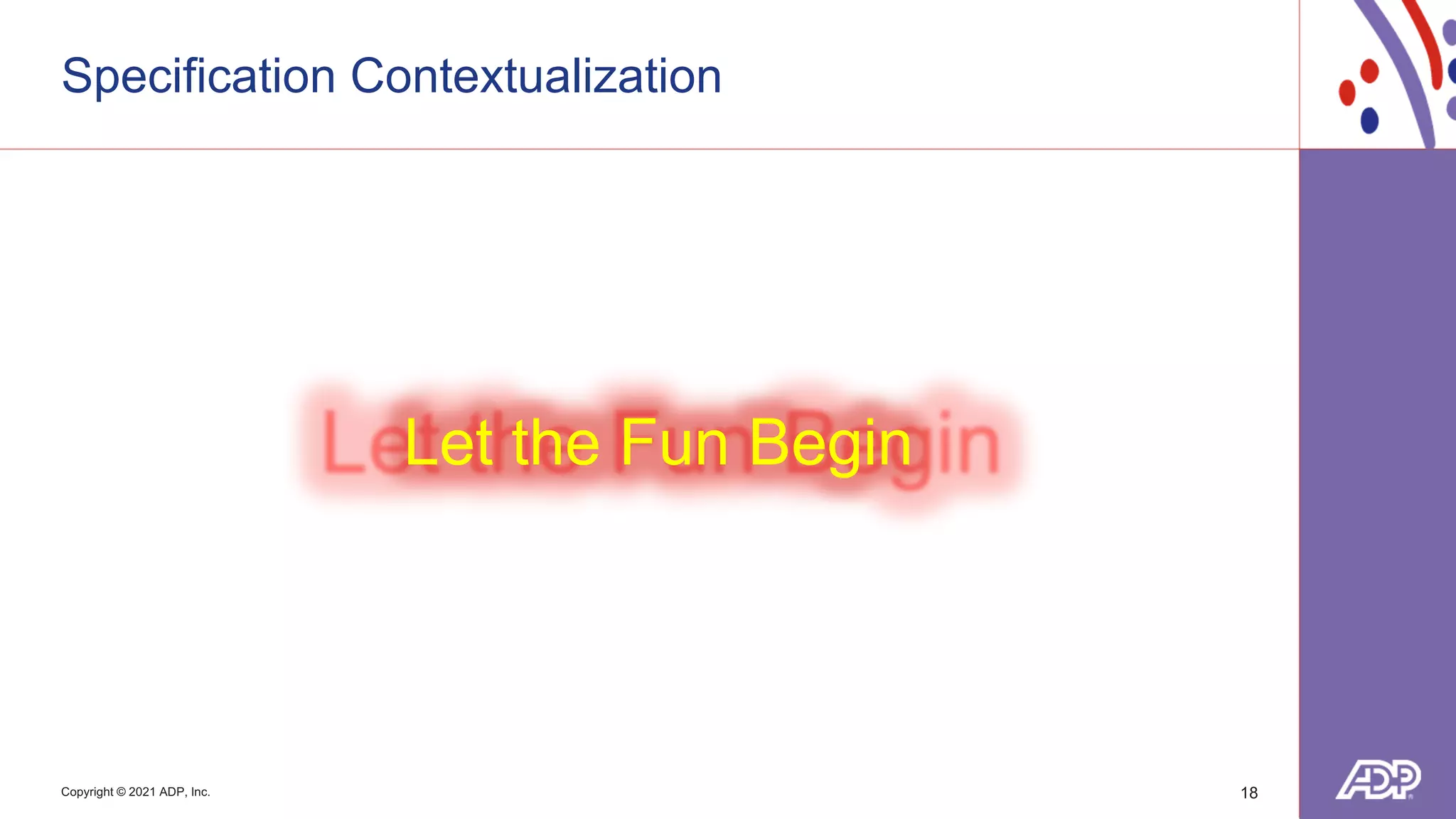 Copyright © 2021 ADP, Inc.
Specification Contextualization
18
Let the Fun Begin
 