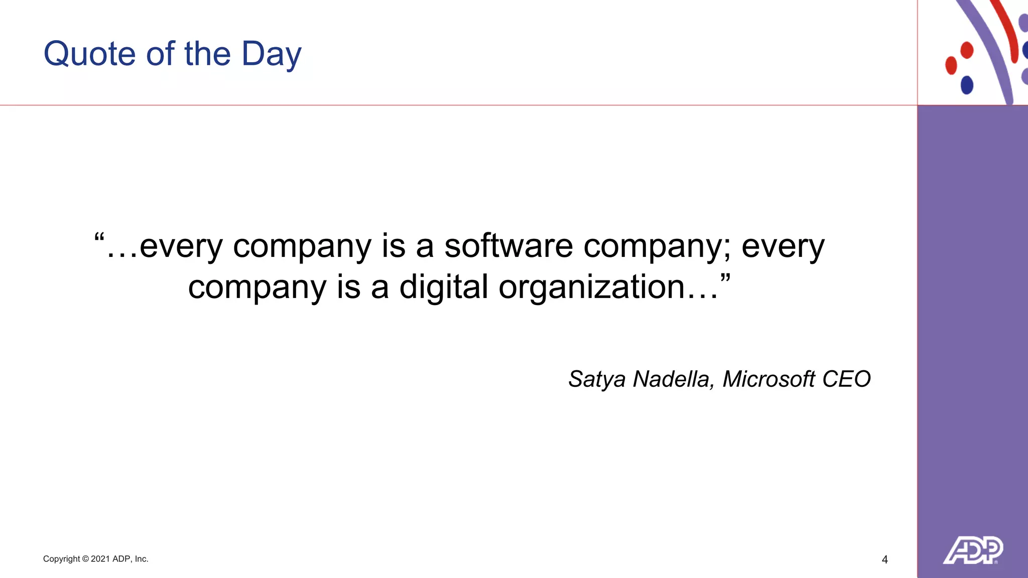 Copyright © 2021 ADP, Inc.
“…every company is a software company; every
company is a digital organization…”
Satya Nadella, Microsoft CEO
4
Quote of the Day
 
