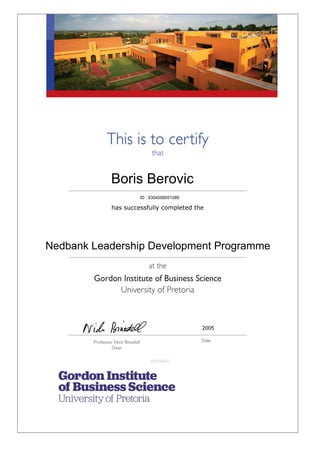Boris Berovic
ID : 6304056051089
Nedbank Leadership Development Programme
2005
has successfully completed the
Professor Nick Binedell
Dean
REPRINT
 
