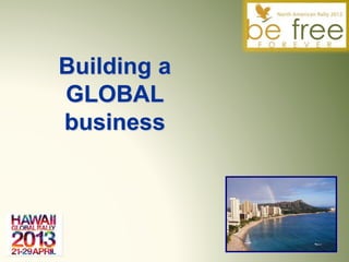 Building a
GLOBAL
business
 