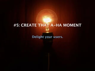 #5: CREATE THAT A-HA MOMENT

                      Delight your users.




Boris Chan @borisc / @xtremelabs
 