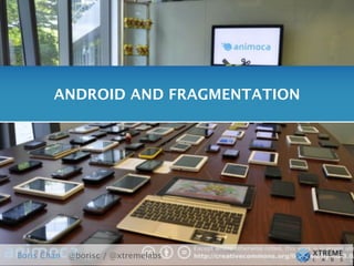 ANDROID AND FRAGMENTATION




Boris Chan @borisc / @xtremelabs
 