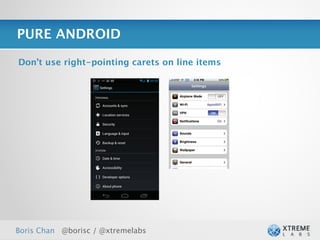 PURE ANDROID

Don’t use right-pointing carets on line items




Boris Chan @borisc / @xtremelabs                27
 