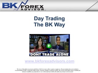 Day Trading
    The BK Way




www.bkforexadvisors.com
 