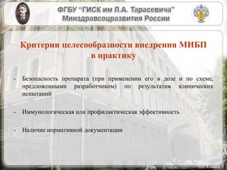 Критерии целесообразности внедрения МИБП
в практику
- Безопасность препарата (при применении его в дозе и по схеме,
предложенными разработчиком) по результатам клинических
испытаний
- Иммунологическая или профилактическая эффективность
- Наличие нормативной документации
Слайд 3
 