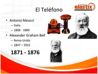 El	
  Teléfono	
  
•  Antonio	
  Meucci	
  
–  Italia	
  
–  1808	
  -­‐	
  1889	
  
•  Alexander	
  Graham	
  Bell	
  
–  Reino	
  Unido	
  
–  1847	
  –	
  1922	
  
1871	
  -­‐	
  1876	
  
 