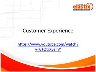 Customer	
  Experience	
  
hpps://www.youtube.com/watch?
v=6TQtrXyeIhY	
  
	
  
 