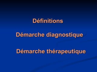 Définitions Démarche diagnostique Démarche thérapeutique 