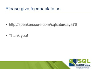 Please give feedback to us
 http://speakerscore.com/sqlsaturday376
 Thank you!
 
