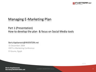 Managing E-Marketing Plan Part 1 (Presentation)How to develop the plan & focus on Social Media tools Boris.Kapitanovic@INVENTERA.net 15 December 2009IOETI e-Marketing Conference El Gouna, Egypt aim 1 