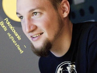 Pokračovanie
–
Boris
ml.(FindaFiend)
 