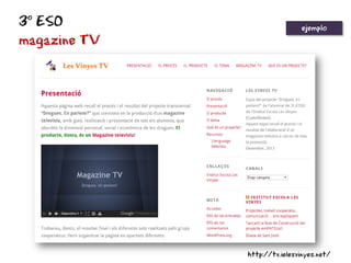 3º ESO
magazine TV
http://tv.ielesvinyes.net/
ejemplo
 