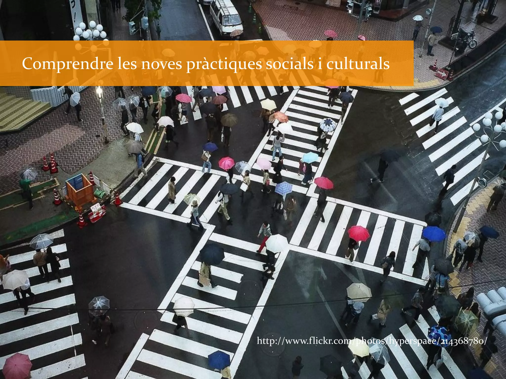 Comprendre les noves pràctiques socials i culturals




                                http://www.flickr.com/photos/hyperspace/214368780/
 