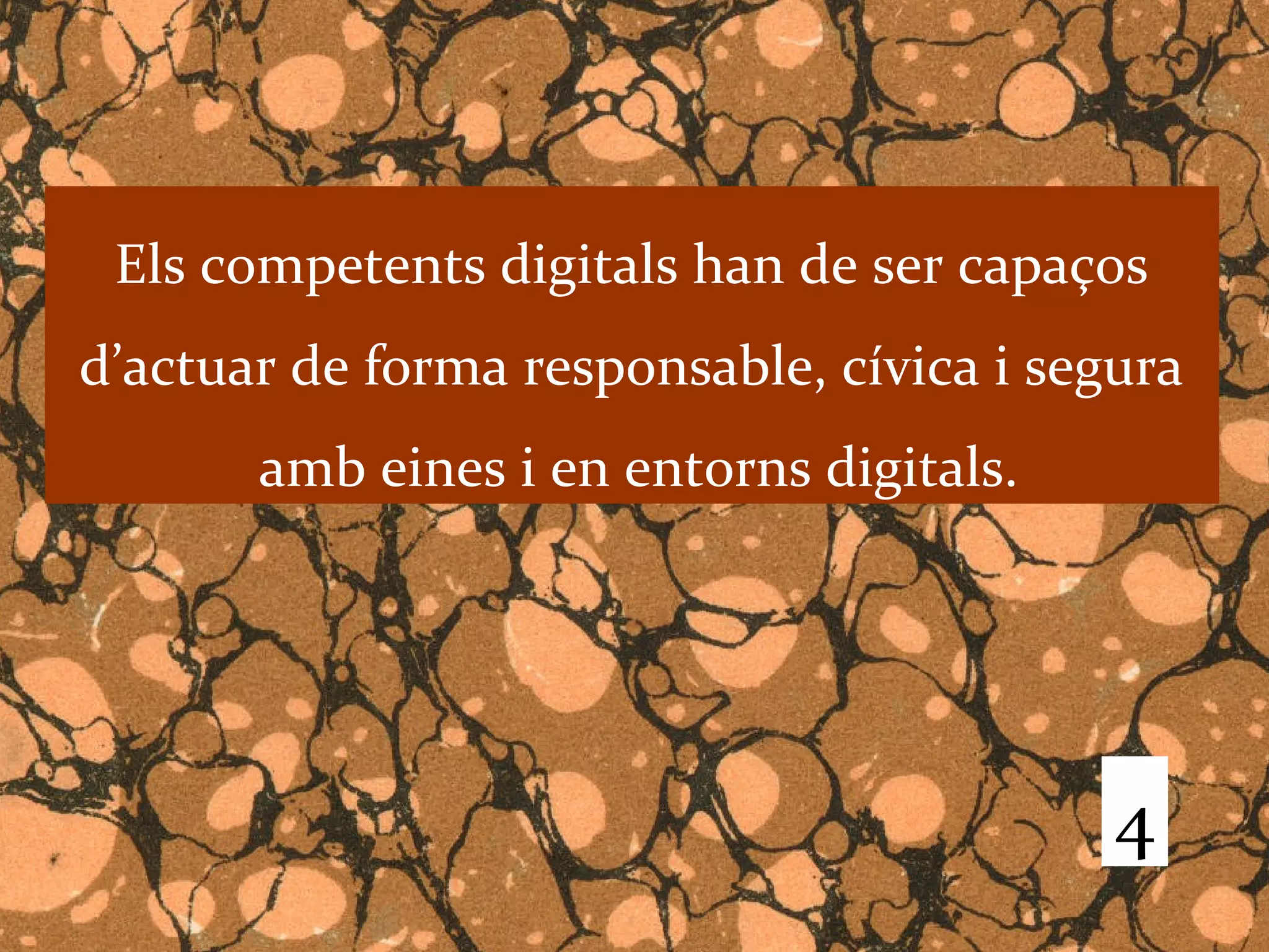 Els competents digitals han de ser capaços
d’actuar de forma responsable, cívica i segura
       amb eines i en entorns digitals.




                                           4
 