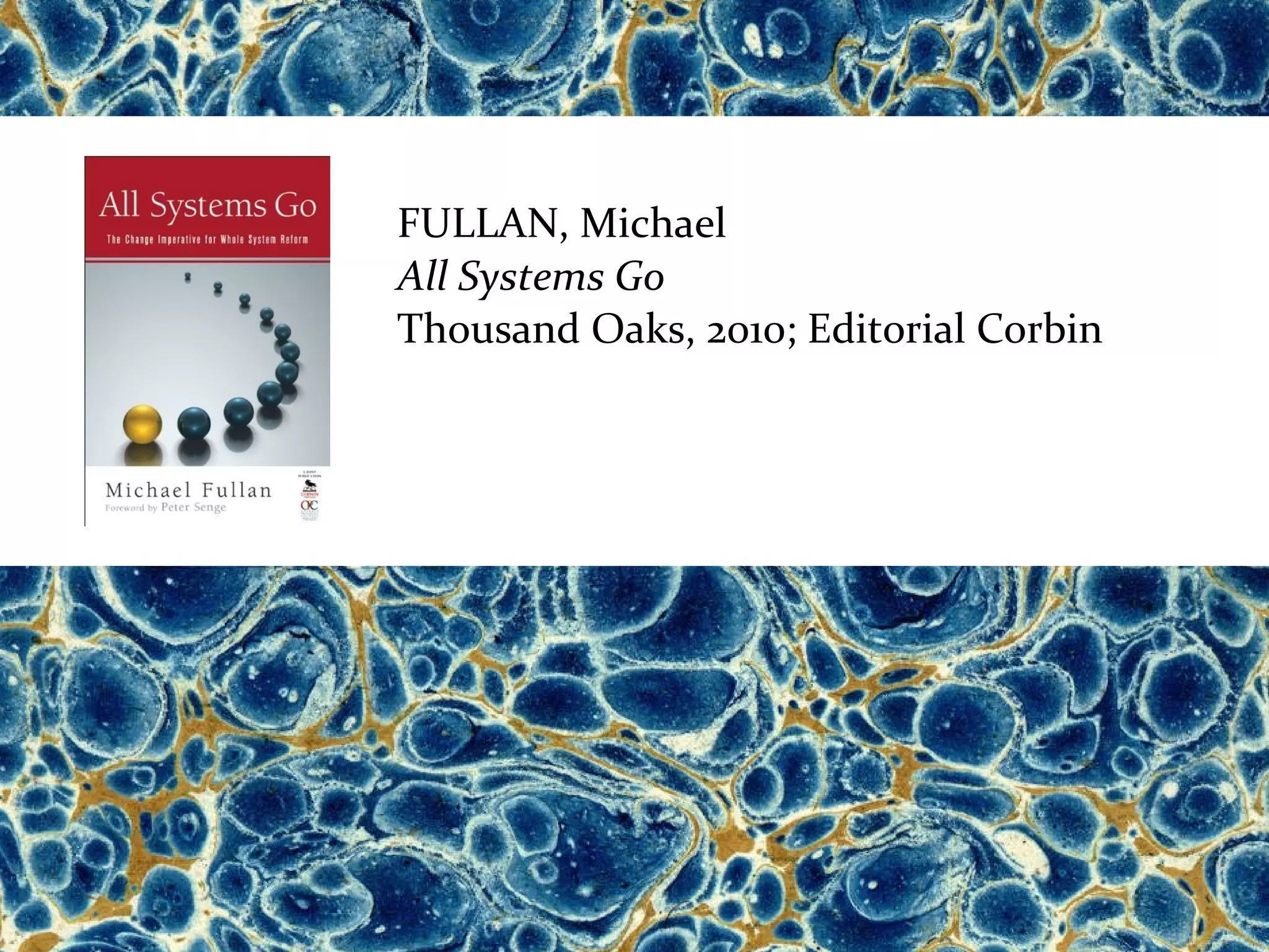 FULLAN, Michael
All Systems Go
Thousand Oaks, 2010; Editorial Corbin
 