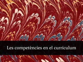 Les competències en el currículum
 