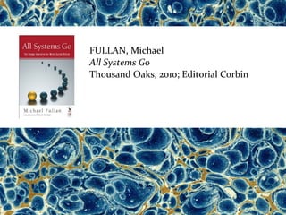 FULLAN, Michael
All Systems Go
Thousand Oaks, 2010; Editorial Corbin
 