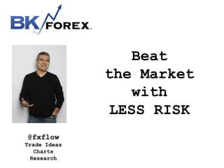 Beat
the Market
with
LESS RISK
@fxflow
Trade Ideas
Charts
Research
 