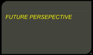 FUTURE PERSEPECTIVE
72
 