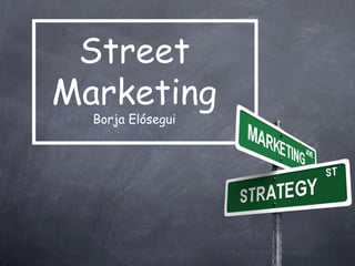 Street
Marketing
Borja Elósegui
 