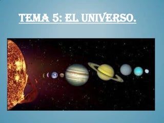 TEMA 5: EL UNIVERSO.

 