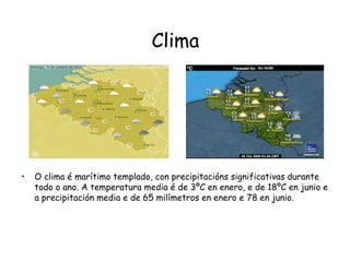 ClimaO clima é marítimo templado, con precipitacións significativas durante todo o ano. A temperatura media é de 3ºC en enero, e de 18ºC en junio e a precipitación media e de 65 milímetros en enero e 78 en junio.