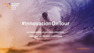 #InnovacionOnTour
La innovación es un viaje colectivo,
más que un destino individual
#GovernDigital
 