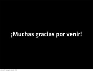 ¡Muchas gracias por venir!




jueves 10 de septiembre de 2009
 