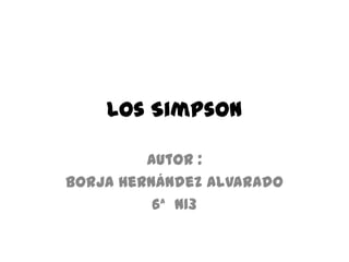 Los Simpson
Autor :
Borja Hernández Alvarado
6ª N13

 