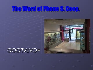 The Word of Phone S. Coop.The Word of Phone S. Coop.
CATALOGOCATALOGO
 