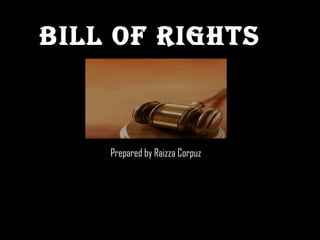 BILL OF RIGHTS
Prepared by Raizza Corpuz
 