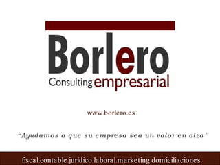 www.borlero.es “ Ayudamos a que su empresa sea un valor en alza” 