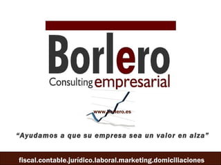 “ Ayudamos a que su empresa sea un valor en alza” www.borlero.es 