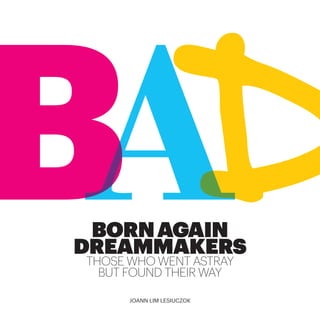 BorN aGaiN
dreammakers
THOSE WHO WENT ASTRAY
BUT FOUND THEIR WAY
Joann Lim Lesiuczok

 