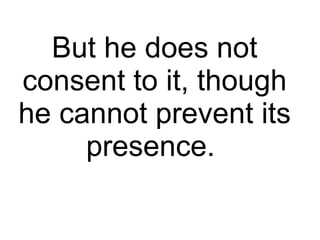 But he does not consent to it, though he cannot prevent its presence.  