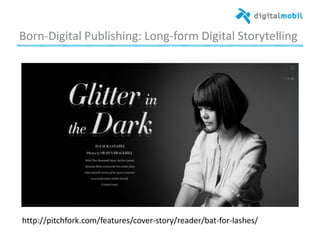 Born*Digital%Publishing:%Long*form%Digital%Storytelling%
%
%
hzp://pitchfork.com/features/cover*story/reader/bat*for*lashes/%
 