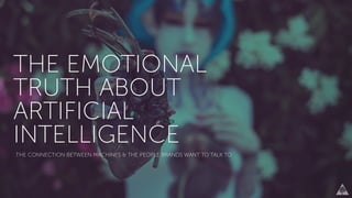 THE EMOTIONAL
TRUTH ABOUT
ARTIFICIAL
INTELLIGENCE
THE CONNECTION BETWEEN MACHINES & THE PEOPLE BRANDS WANT TO TALK TO
 