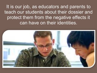 So what happens when our teens loose control of their dossiers? What happens to their identity? Can they damage their publ...