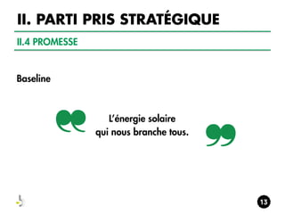II. PARTI PRIS STRATÉGIQUE
II.4 PROMESSE

Baseline

L’énergie solaire
qui nous branche tous.

 