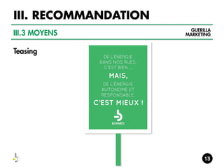 III. RECOMMANDATION
III.3 MOYENS
Teasing

GUERILLA
MARKETING

 