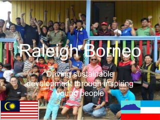 Raleigh Borneo
Driving sustainable
development through inspiring
young people

 