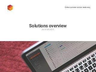 Solutions overview
As of Q4 2015
Online customer service made easy
 