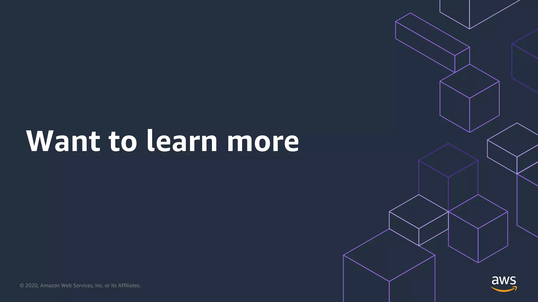 © 2020, Amazon Web Services, Inc. or its Affiliates.
Want to learn more
 